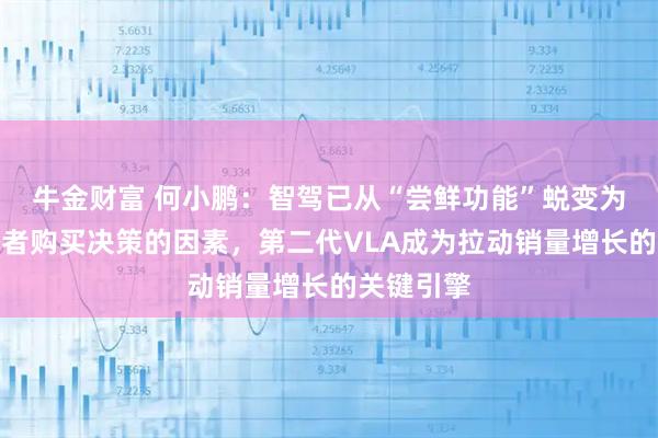 牛金财富 何小鹏：智驾已从“尝鲜功能”蜕变为影响消费者购买决策的因素，第二代VLA成为拉动销量增长的关键引擎